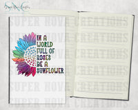 In A World Full Of Roses Be A Sunflower Journal